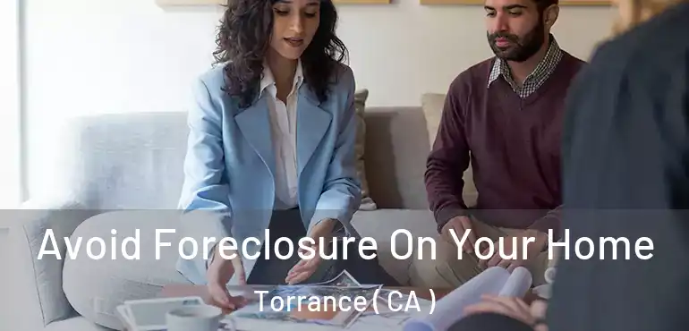  Avoid Foreclosure On Your Home Torrance ( CA )