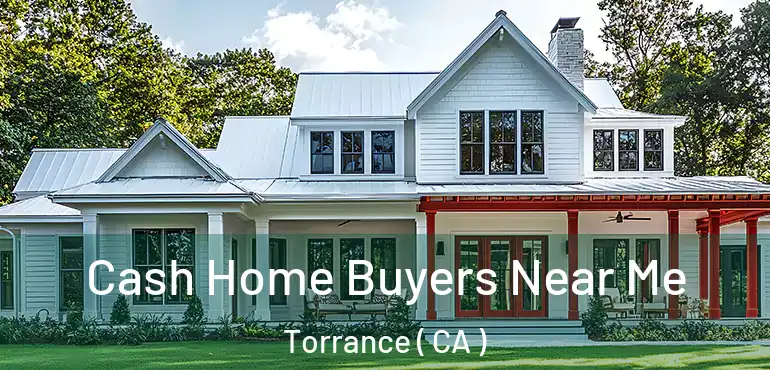  Cash Home Buyers Near Me Torrance ( CA )
