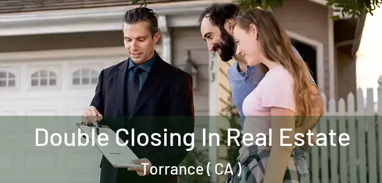  Double Closing In Real Estate Torrance ( CA )