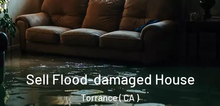  Sell Flood-damaged House Torrance ( CA )
