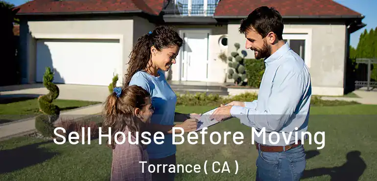 Sell House Before Moving Torrance ( CA )