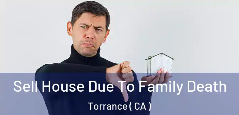  Sell House Due To Family Death Torrance ( CA )