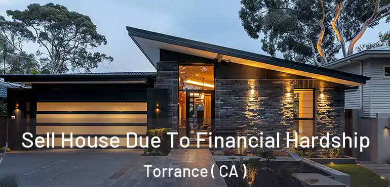  Sell House Due To Financial Hardship Torrance ( CA )
