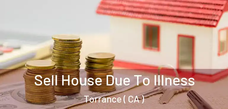  Sell House Due To Illness Torrance ( CA )