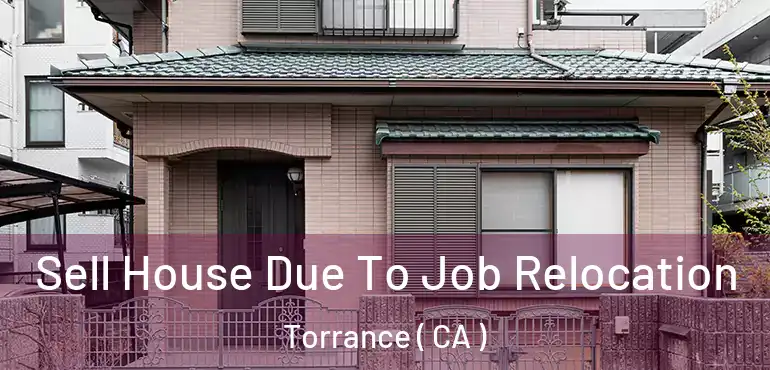  Sell House Due To Job Relocation Torrance ( CA )
