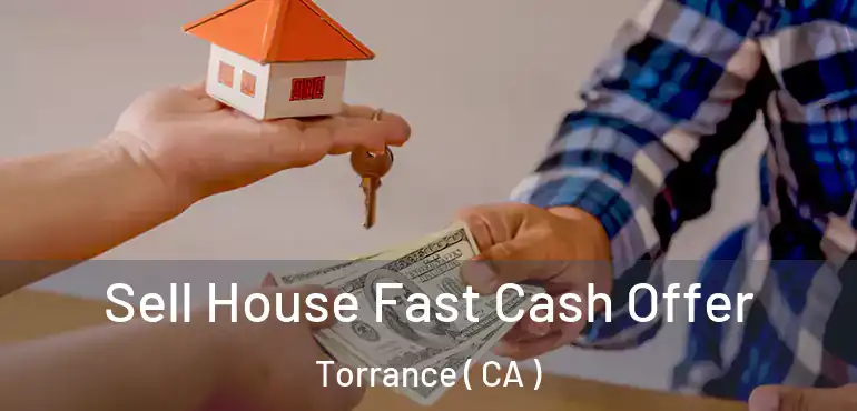  Sell House Fast Cash Offer Torrance ( CA )