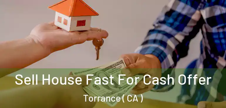  Sell House Fast For Cash Offer Torrance ( CA )