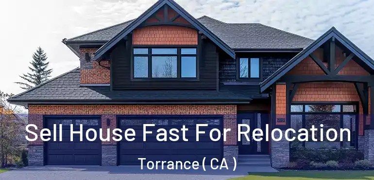  Sell House Fast For Relocation Torrance ( CA )