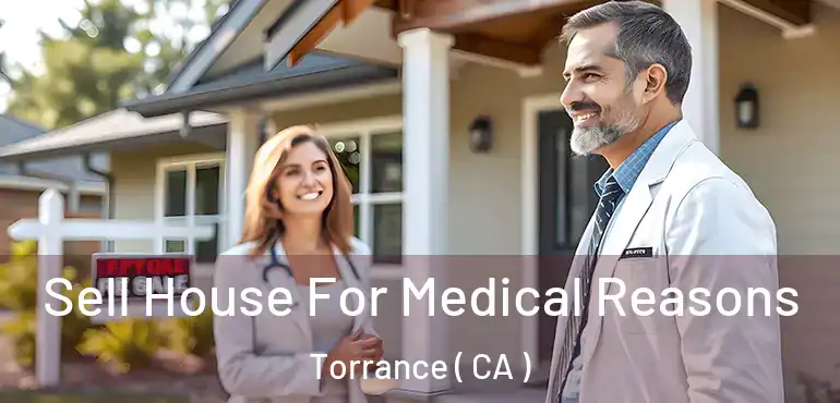  Sell House For Medical Reasons Torrance ( CA )