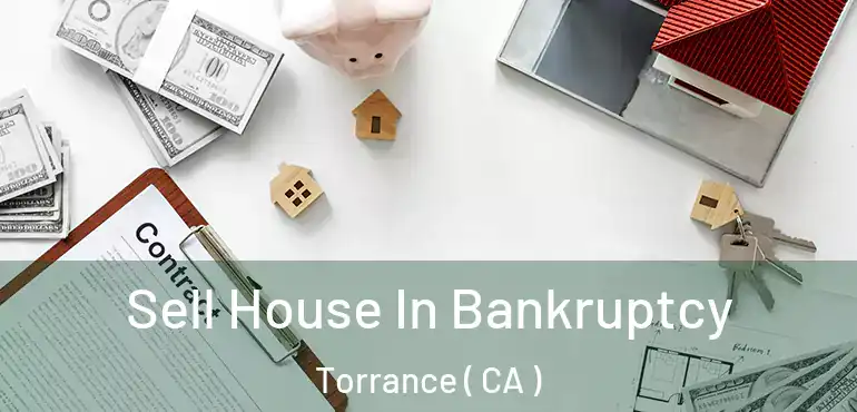  Sell House In Bankruptcy Torrance ( CA )