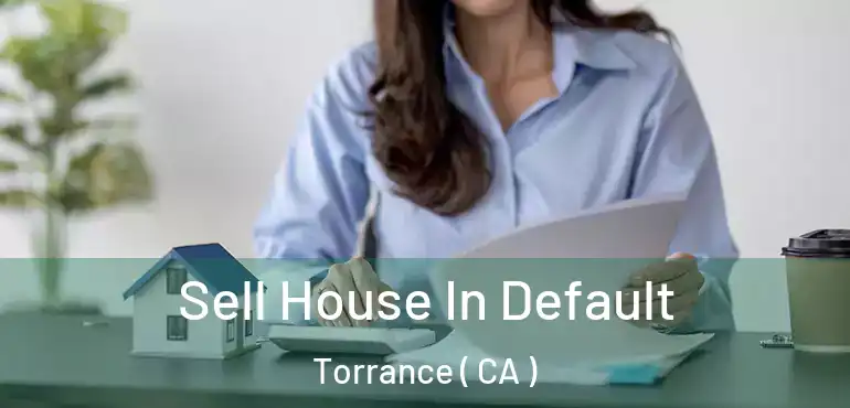  Sell House In Default Torrance ( CA )