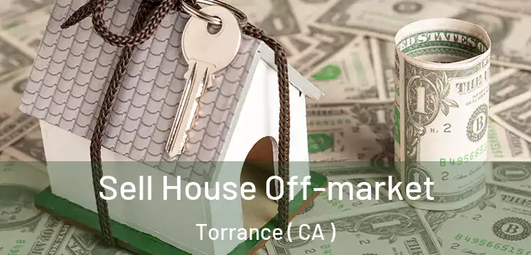  Sell House Off-market Torrance ( CA )