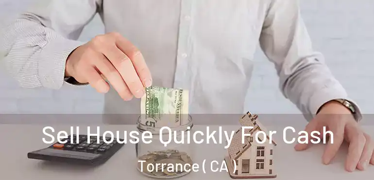  Sell House Quickly For Cash Torrance ( CA )