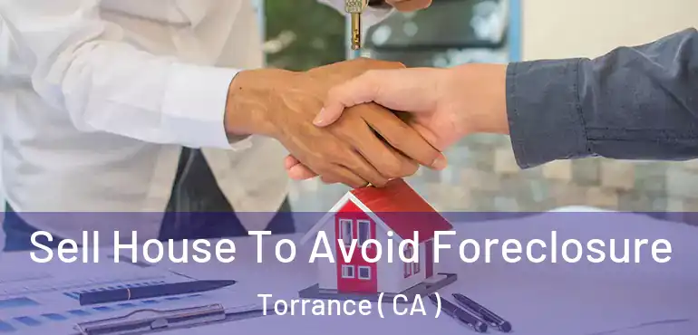  Sell House To Avoid Foreclosure Torrance ( CA )