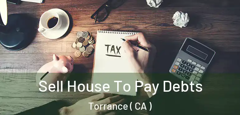  Sell House To Pay Debts Torrance ( CA )