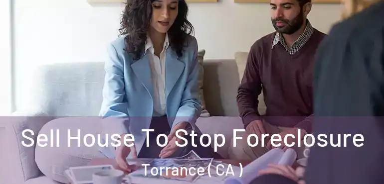  Sell House To Stop Foreclosure Torrance ( CA )