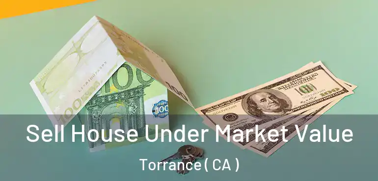  Sell House Under Market Value Torrance ( CA )
