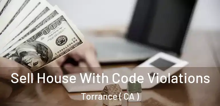  Sell House With Code Violations Torrance ( CA )