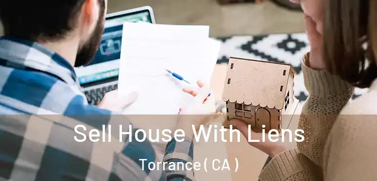  Sell House With Liens Torrance ( CA )