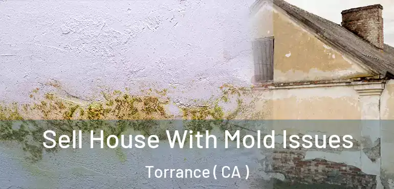  Sell House With Mold Issues Torrance ( CA )
