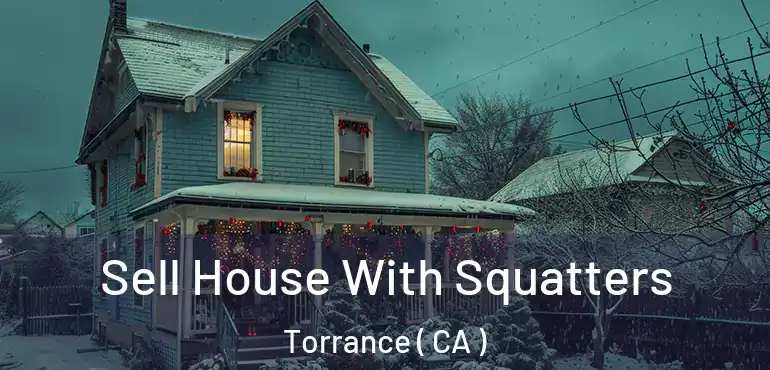  Sell House With Squatters Torrance ( CA )