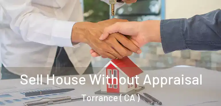  Sell House Without Appraisal Torrance ( CA )