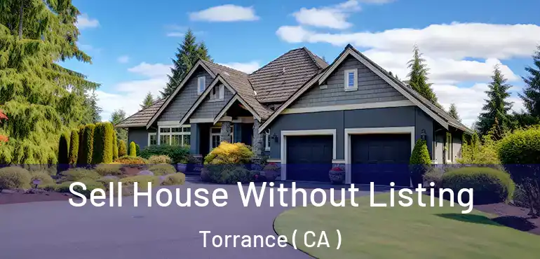  Sell House Without Listing Torrance ( CA )