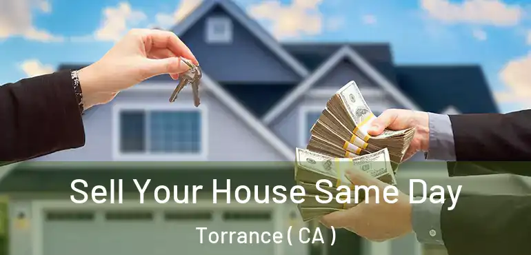  Sell Your House Same Day Torrance ( CA )