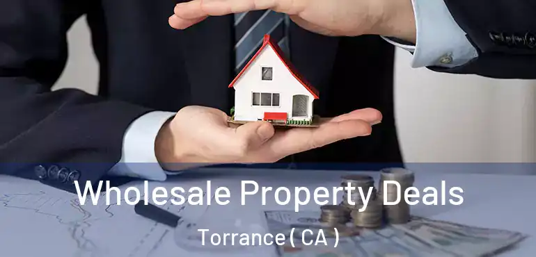  Wholesale Property Deals Torrance ( CA )